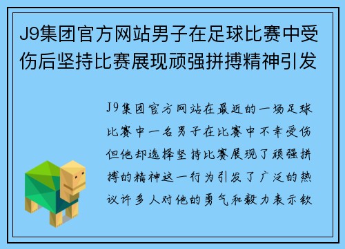 J9集团官方网站男子在足球比赛中受伤后坚持比赛展现顽强拼搏精神引发热议